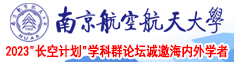 男人和女人日逼网站南京航空航天大学2023“长空计划”学科群论坛诚邀海内外学者